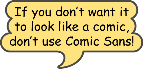 If you don’t want it to look like a comic, don’t use Comic Sans!